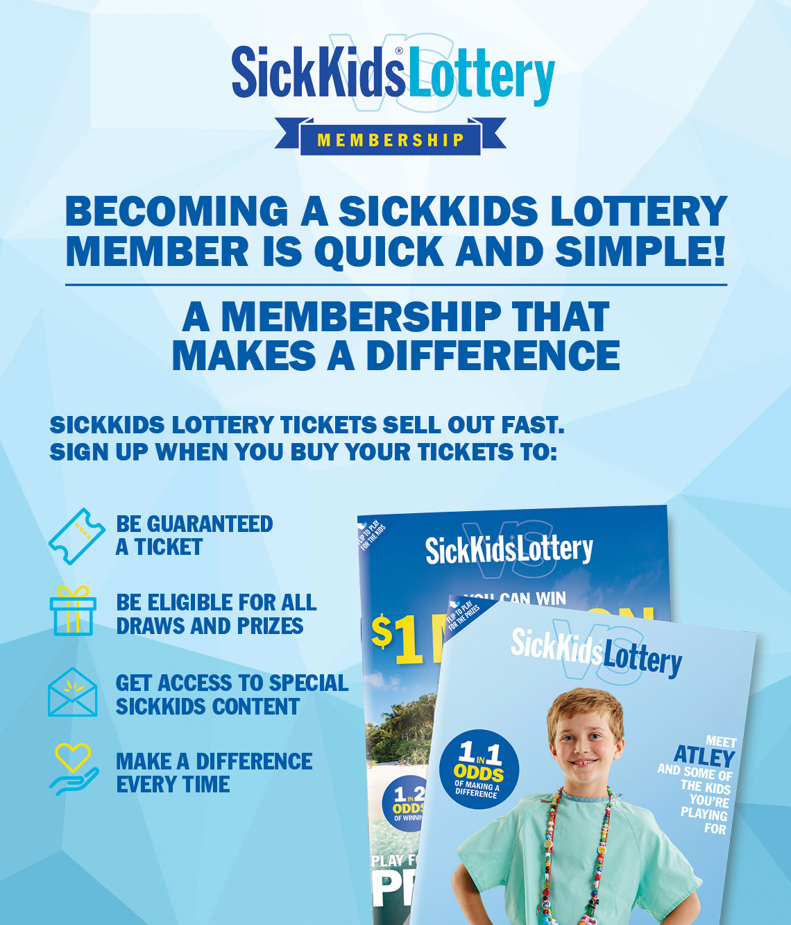 IT'S EASY TO BECOME A SICKKIDS LOTTERY MEMBER, A MEMBERSHIP YOU CAN FEEL GOOD ABOUT